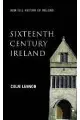 Sixteenth Century Ireland: The Incomplete Conquest (New Gill History of Ireland)